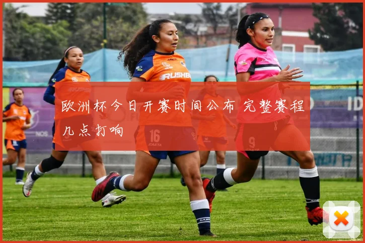 欧洲杯今日开赛时间公布 完整赛程几点打响