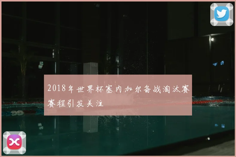 2018年世界杯塞内加尔备战淘汰赛赛程引发关注