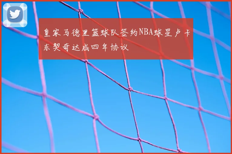 皇家马德里篮球队签约NBA球星卢卡东契奇达成四年协议