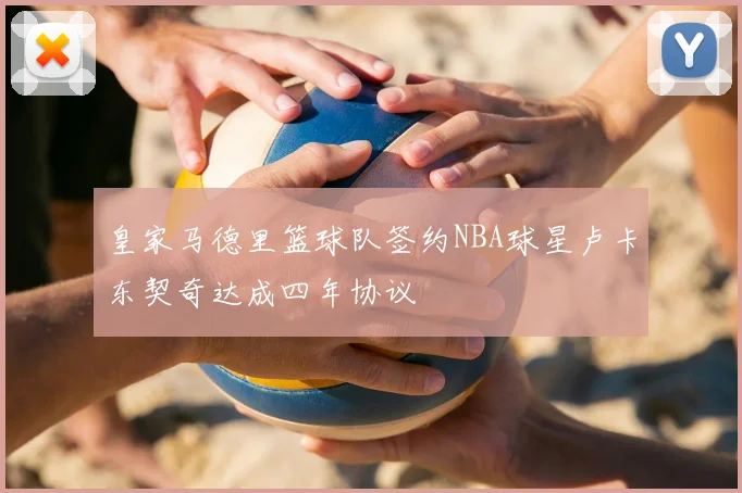 皇家马德里篮球队签约NBA球星卢卡东契奇达成四年协议