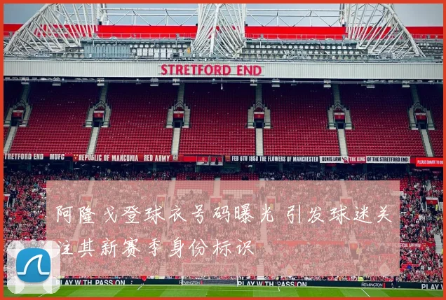 阿隆戈登球衣号码曝光 引发球迷关注其新赛季身份标识