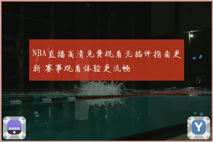 NBA直播高清免费观看无插件指南更新 赛事观看体验更流畅