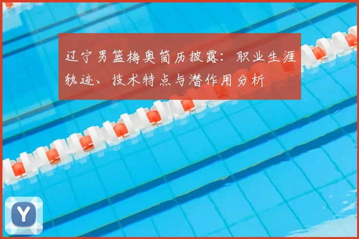 辽宁男篮梅奥简历披露：职业生涯轨迹、技术特点与潜作用分析