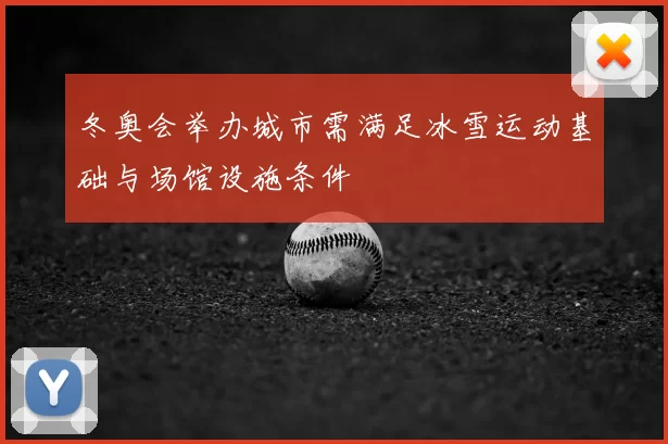 冬奥会举办城市需满足冰雪运动基础与场馆设施条件