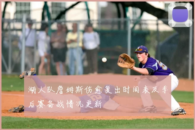 湖人队詹姆斯伤愈复出时间表及季后赛备战情况更新