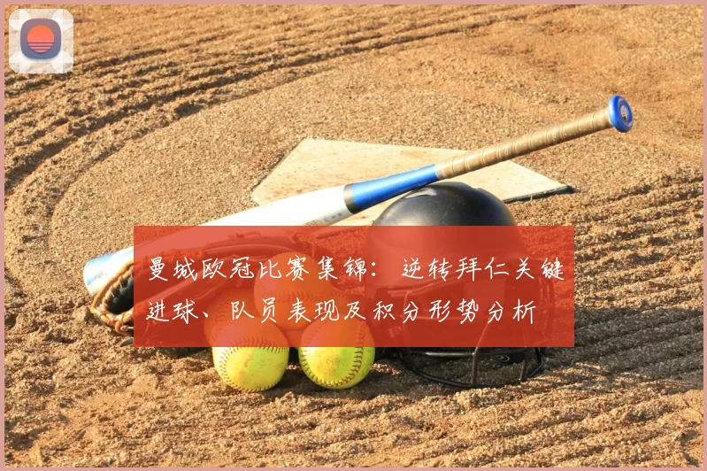 曼城欧冠比赛集锦：逆转拜仁关键进球、队员表现及积分形势分析